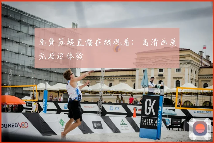 免费苏超直播在线观看：高清画质无延迟体验