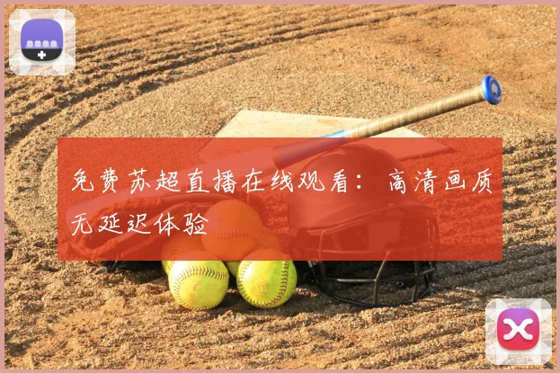 免费苏超直播在线观看：高清画质无延迟体验