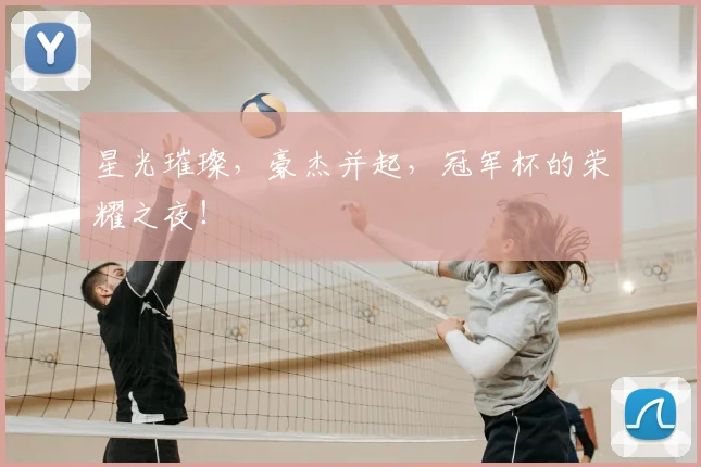 星光璀璨，豪杰并起，冠军杯的荣耀之夜！
